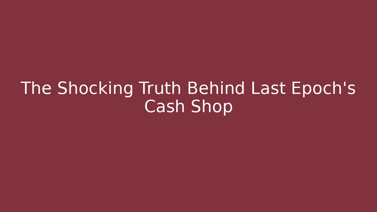 The Shocking Truth Behind Last Epoch's Cash Shop