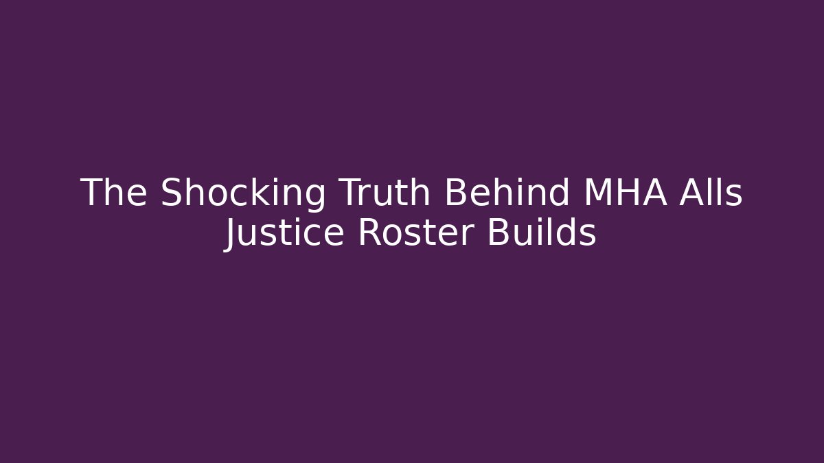 The Shocking Truth Behind MHA Alls Justice Roster Builds