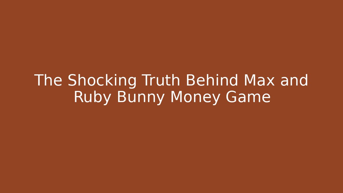 The Shocking Truth Behind Max and Ruby Bunny Money Game