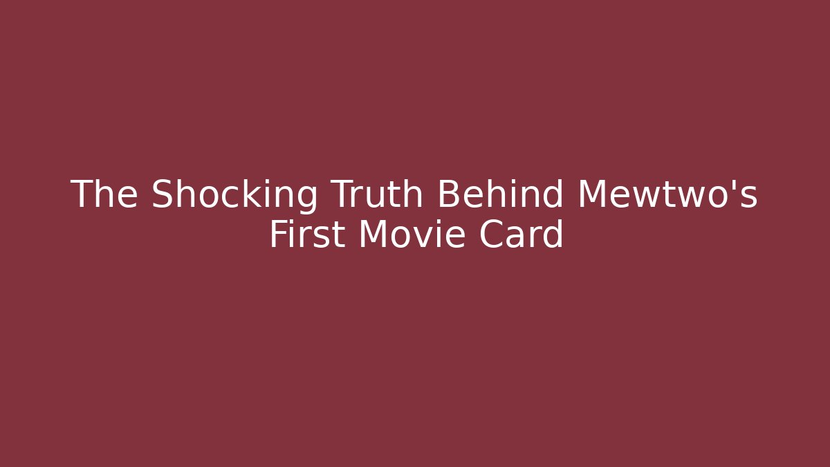 The Shocking Truth Behind Mewtwo's First Movie Card