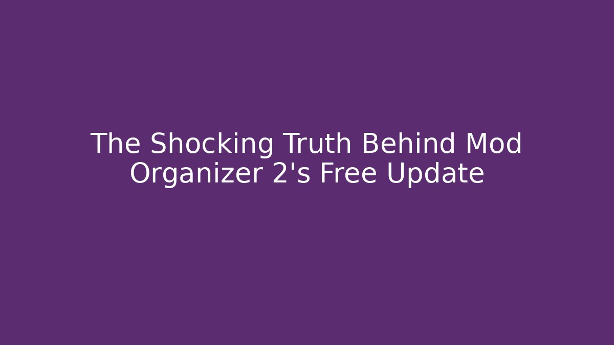 The Shocking Truth Behind Mod Organizer 2’s Free Update
