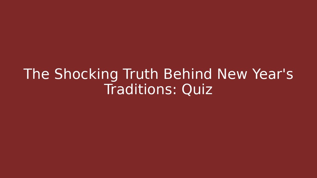 The Shocking Truth Behind New Year's Traditions: Quiz