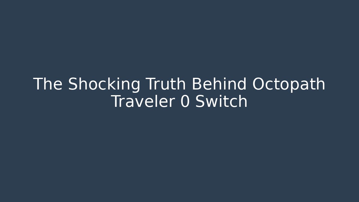 The Shocking Truth Behind Octopath Traveler 0 Switch