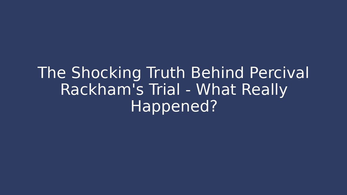 The Shocking Truth Behind Percival Rackham’s Trial – What Really Happened?