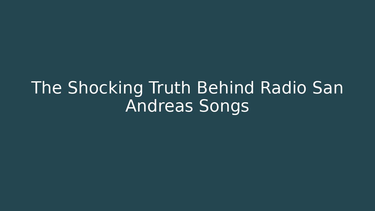 The Shocking Truth Behind Radio San Andreas Songs