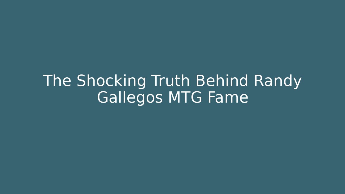 The Shocking Truth Behind Randy Gallegos MTG Fame