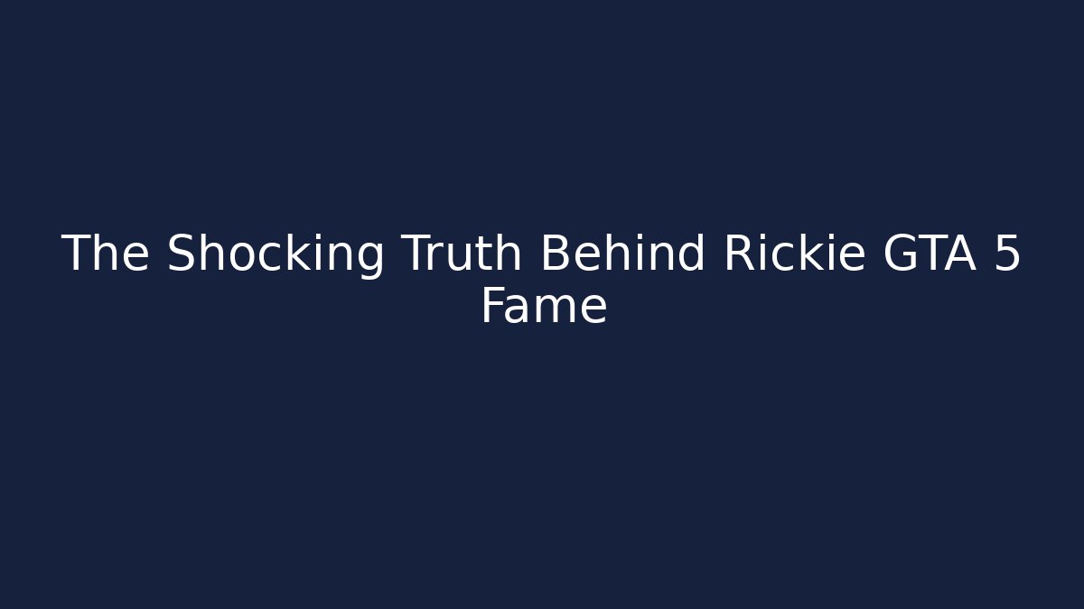 The Shocking Truth Behind Rickie GTA 5 Fame
