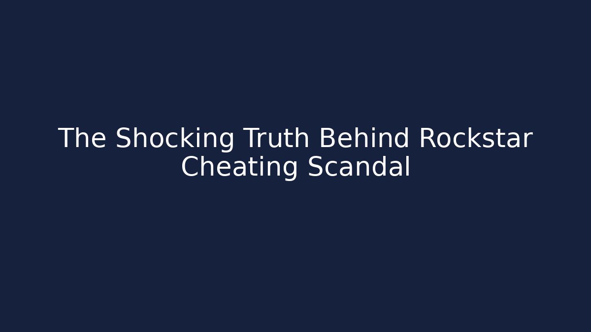 The Shocking Truth Behind Rockstar Cheating Scandal