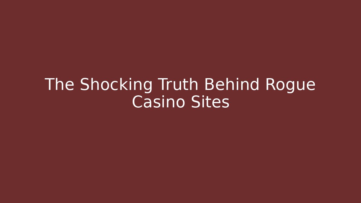 The Shocking Truth Behind Rogue Casino Sites