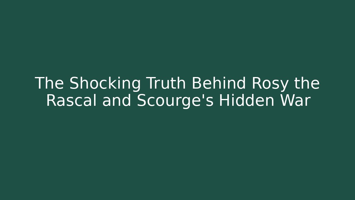 The Shocking Truth Behind Rosy the Rascal and Scourge's Hidden War - The Family Holidays
