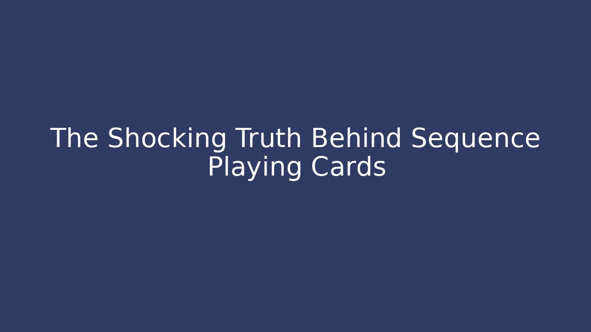 The Shocking Truth Behind Sequence Playing Cards