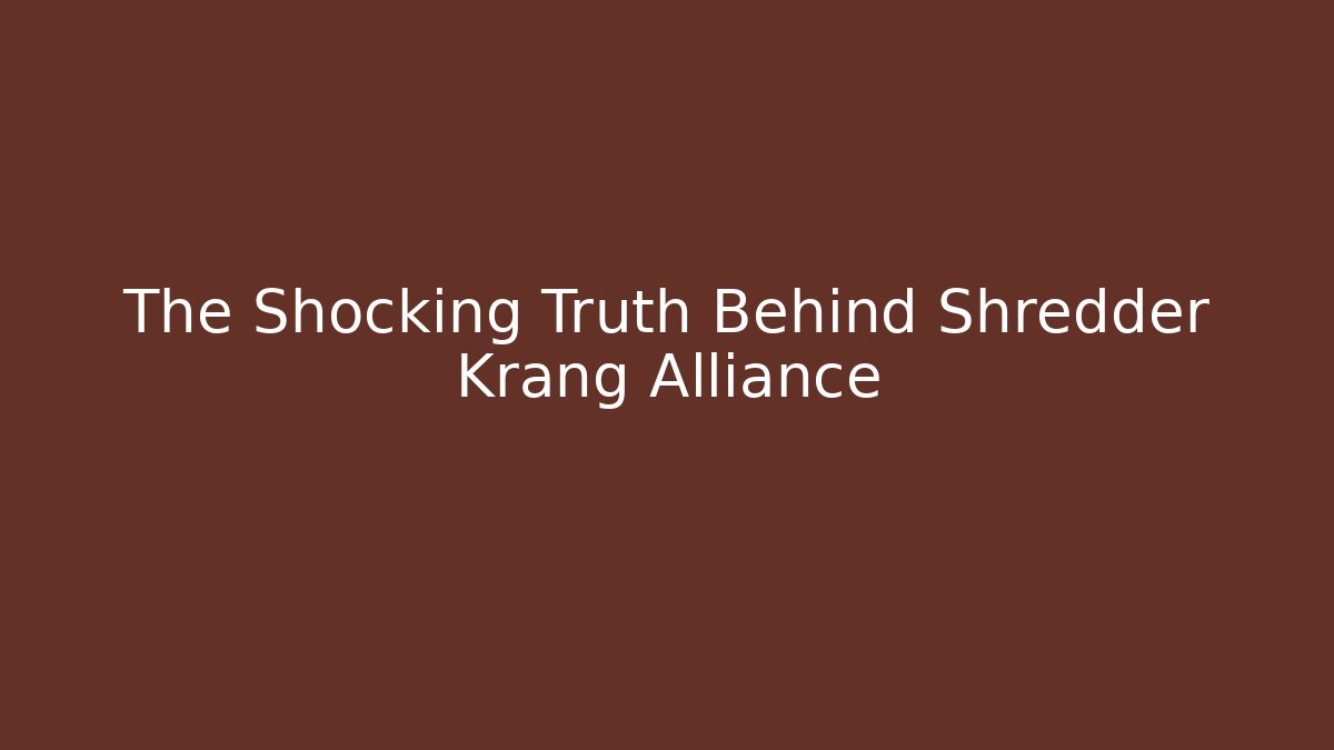 The Shocking Truth Behind Shredder Krang Alliance