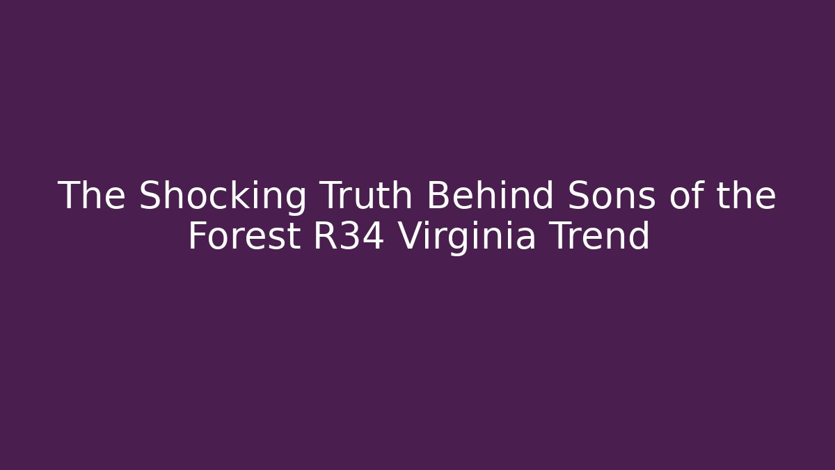 The Shocking Truth Behind Sons of the Forest R34 Virginia Trend