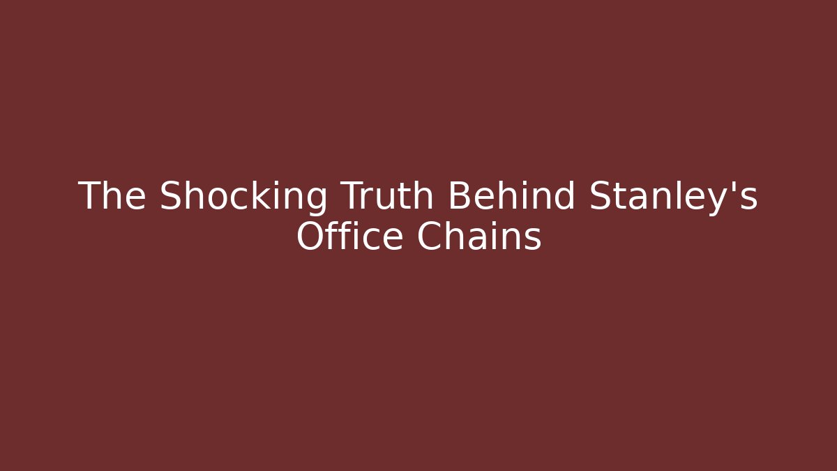 The Shocking Truth Behind Stanley's Office Chains