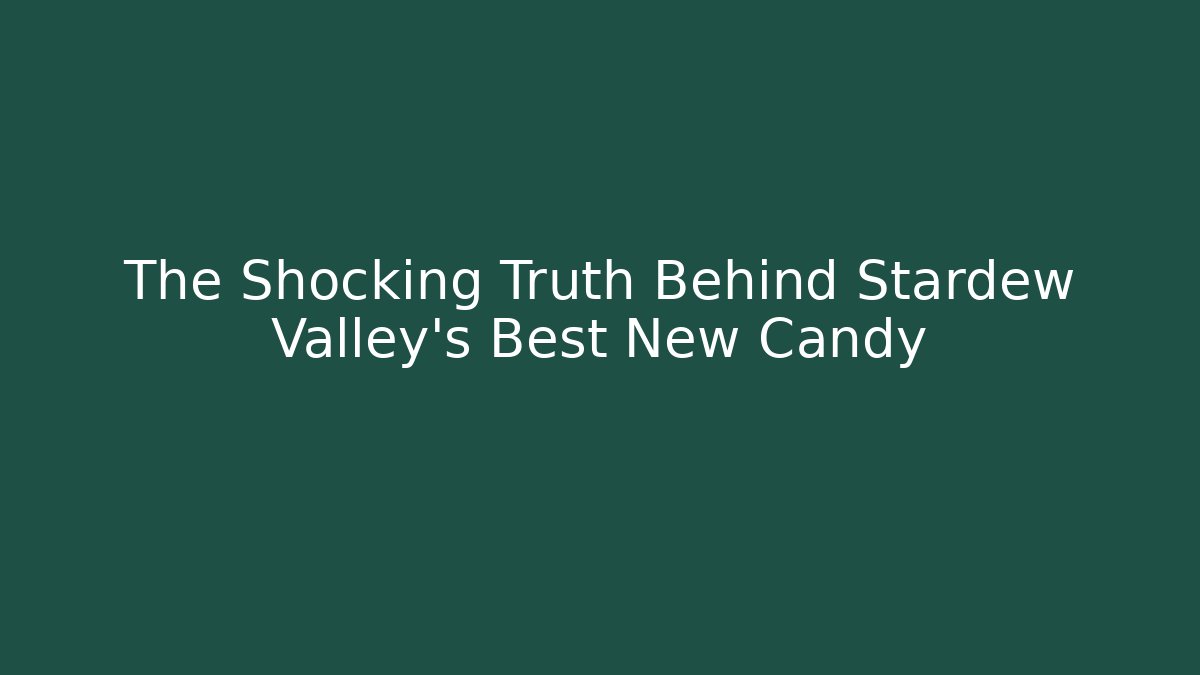 The Shocking Truth Behind Stardew Valley's Best New Candy