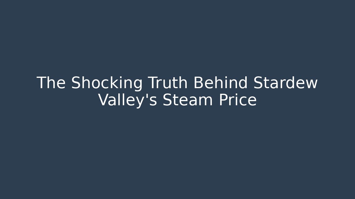 The Shocking Truth Behind Stardew Valley’s Steam Price