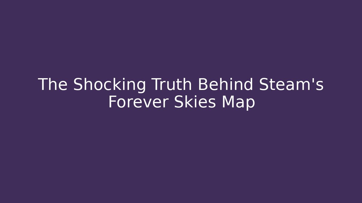 The Shocking Truth Behind Steam's Forever Skies Map