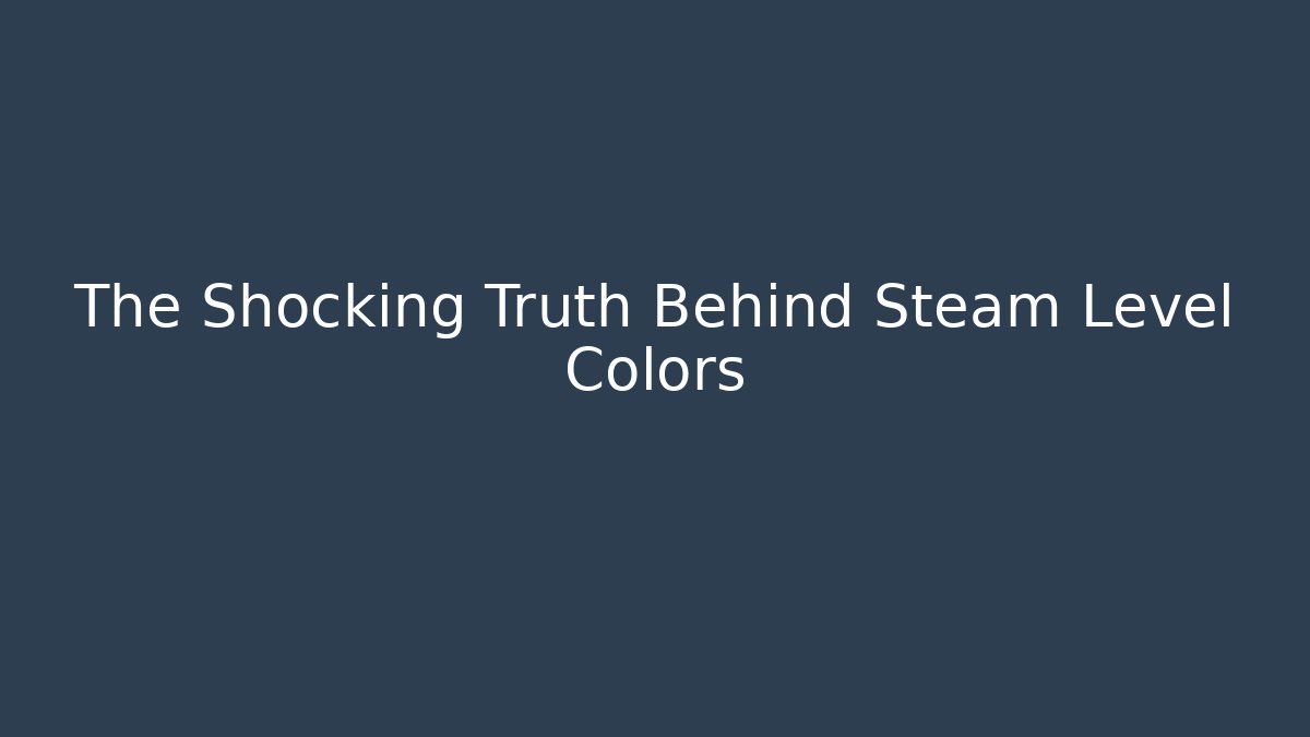 The Shocking Truth Behind Steam Level Colors
