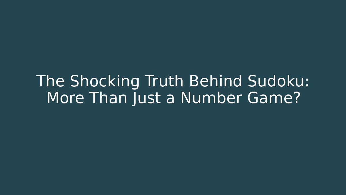 The Shocking Truth Behind Sudoku: More Than Just a Number Game?