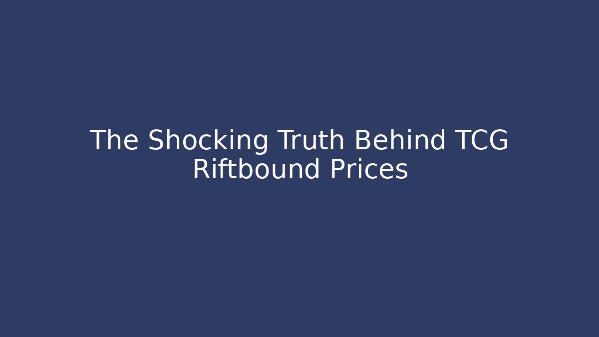 The Shocking Truth Behind TCG Riftbound Prices