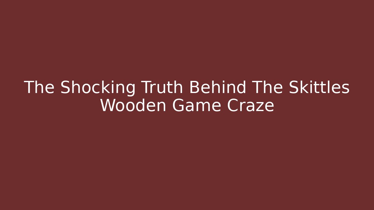 The Shocking Truth Behind The Skittles Wooden Game Craze