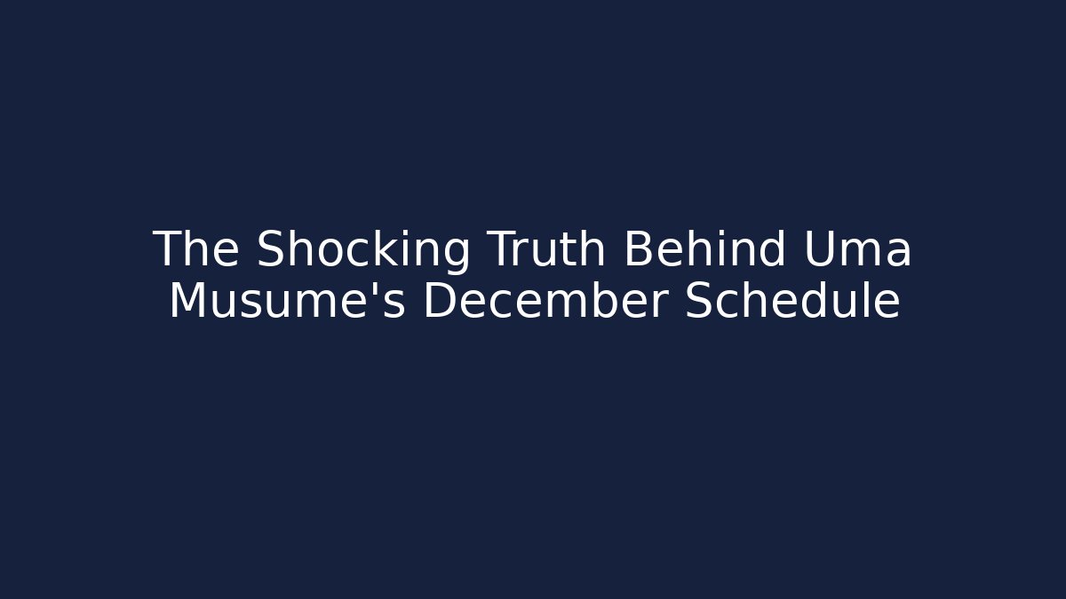 The Shocking Truth Behind Uma Musume's December Schedule