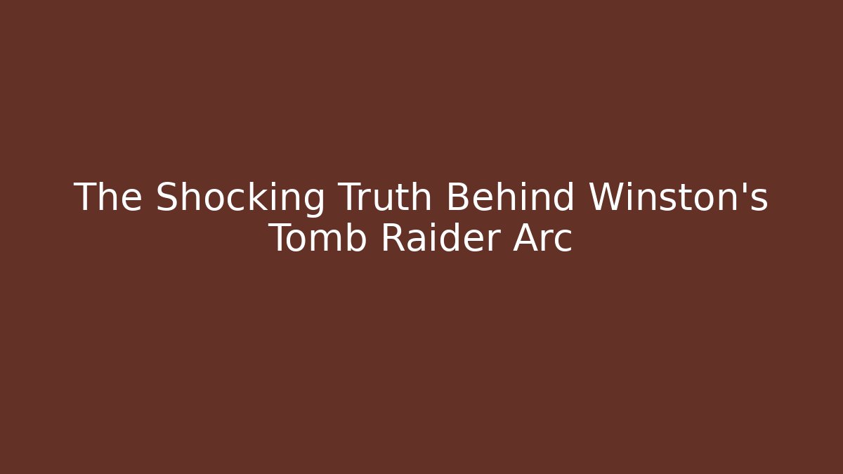 The Shocking Truth Behind Winston's Tomb Raider Arc