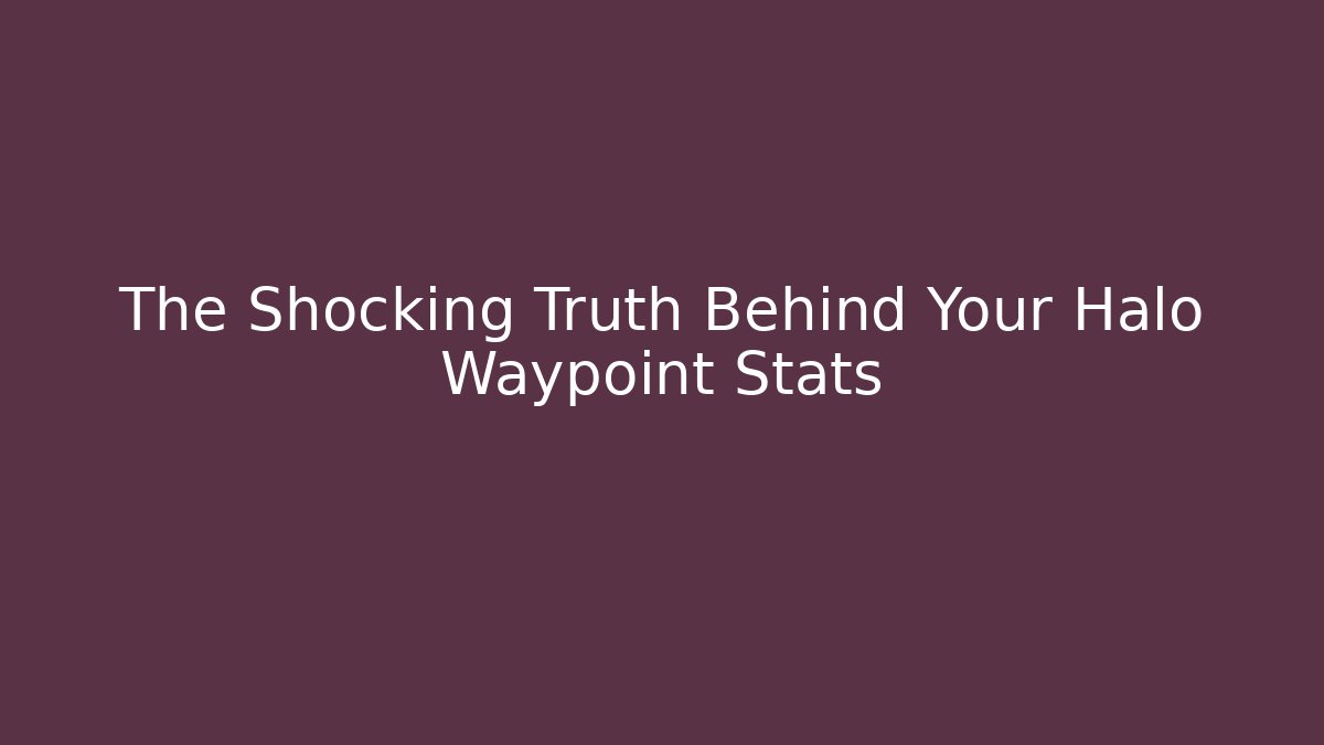 The Shocking Truth Behind Your Halo Waypoint Stats