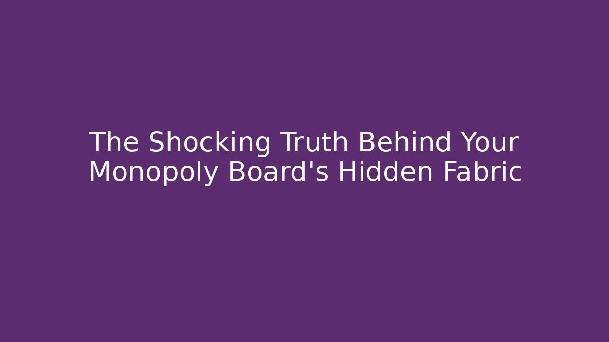 The Shocking Truth Behind Your Monopoly Board's Hidden Fabric