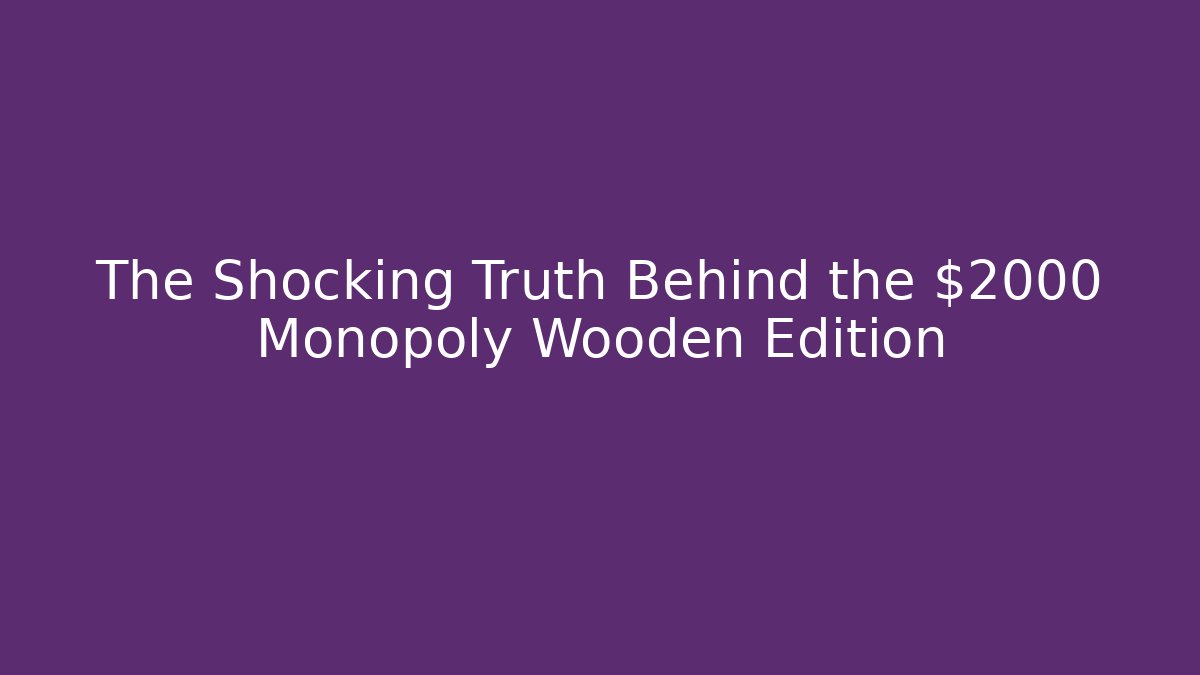 The Shocking Truth Behind the $2000 Monopoly Wooden Edition