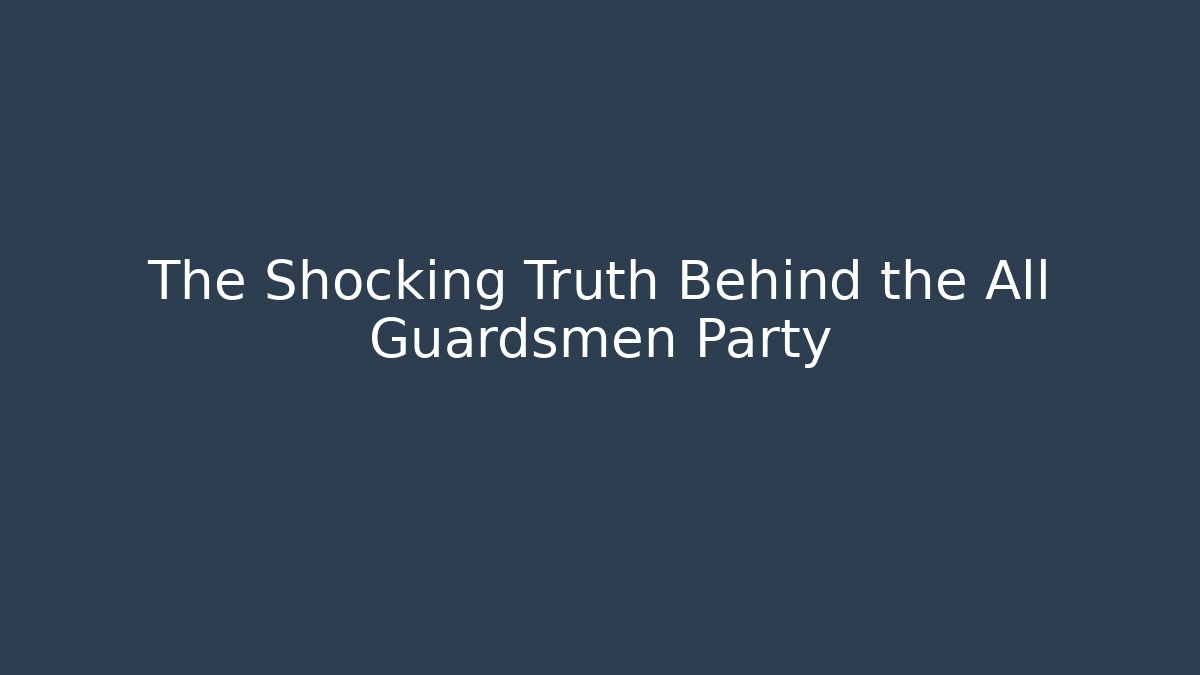 The Shocking Truth Behind the All Guardsmen Party