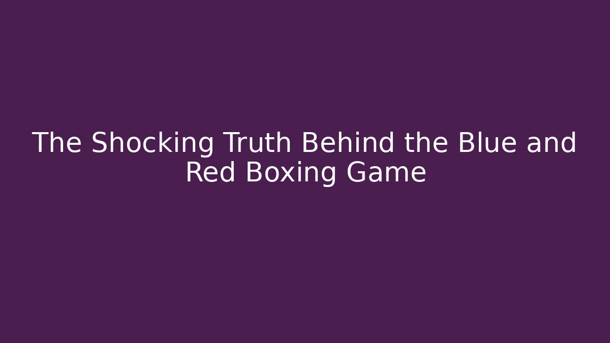The Shocking Truth Behind the Blue and Red Boxing Game - The Family Holidays