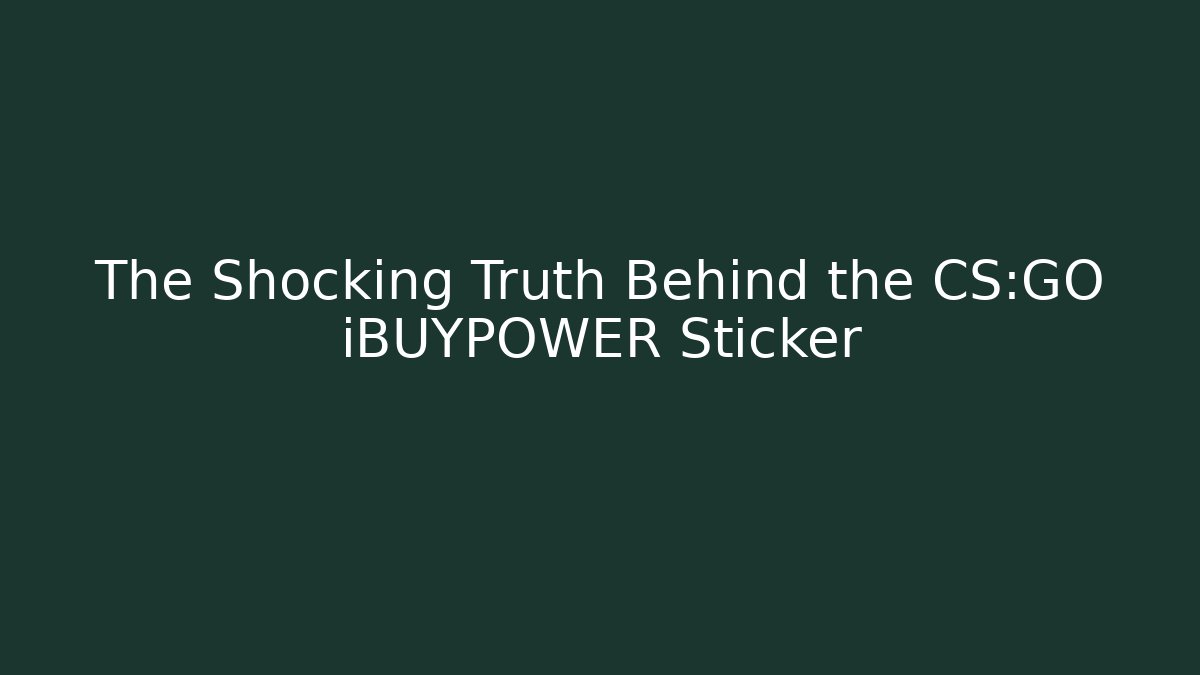 The Shocking Truth Behind the CS:GO iBUYPOWER Sticker