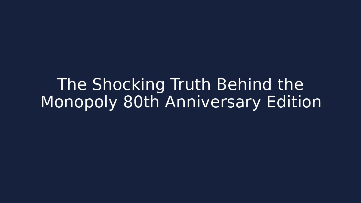 The Shocking Truth Behind the Monopoly 80th Anniversary Edition - The Family Holidays