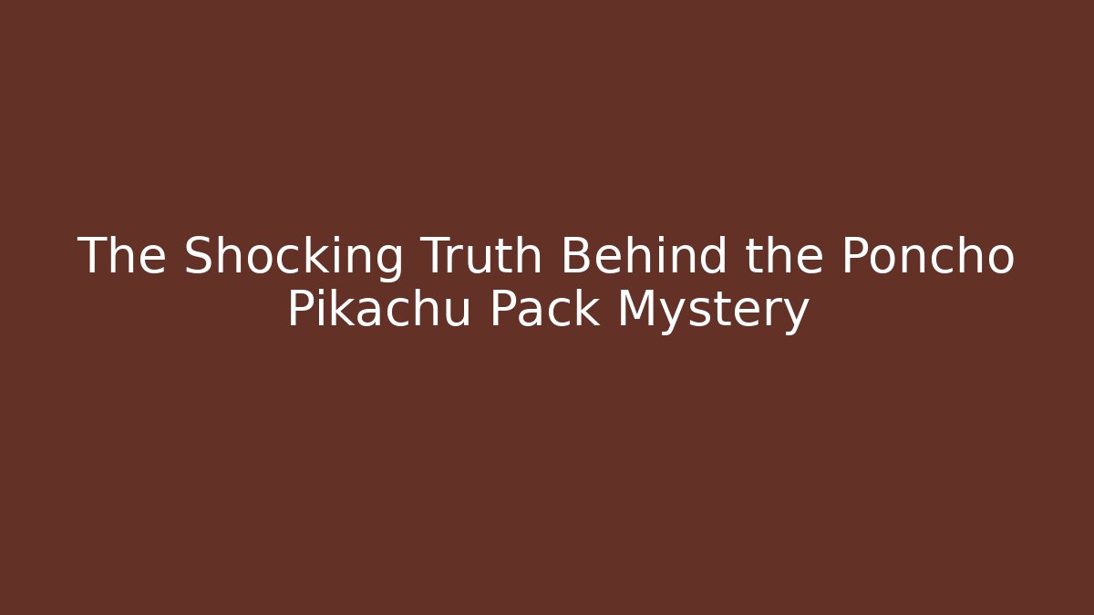 The Shocking Truth Behind the Poncho Pikachu Pack Mystery