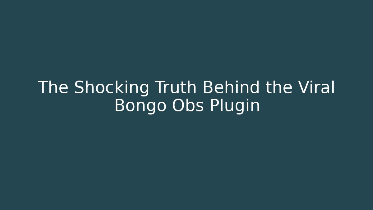 The Shocking Truth Behind the Viral Bongo Obs Plugin