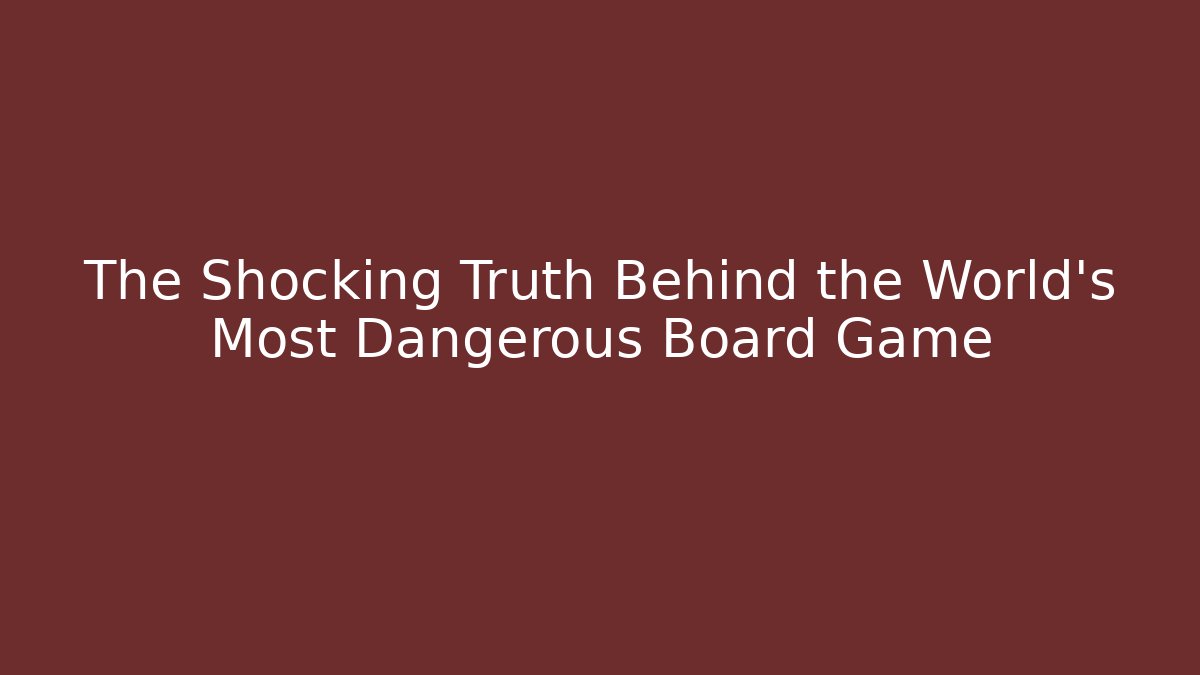 The Shocking Truth Behind the World's Most Dangerous Board Game