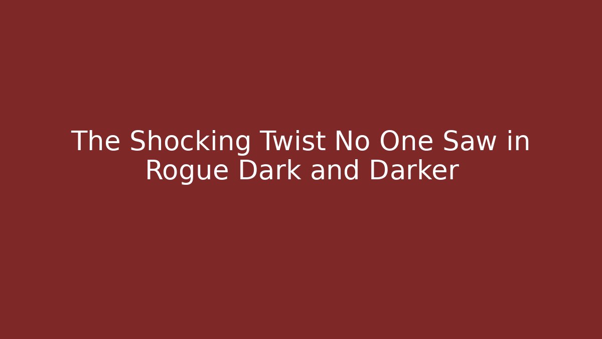 The Shocking Twist No One Saw in Rogue Dark and Darker