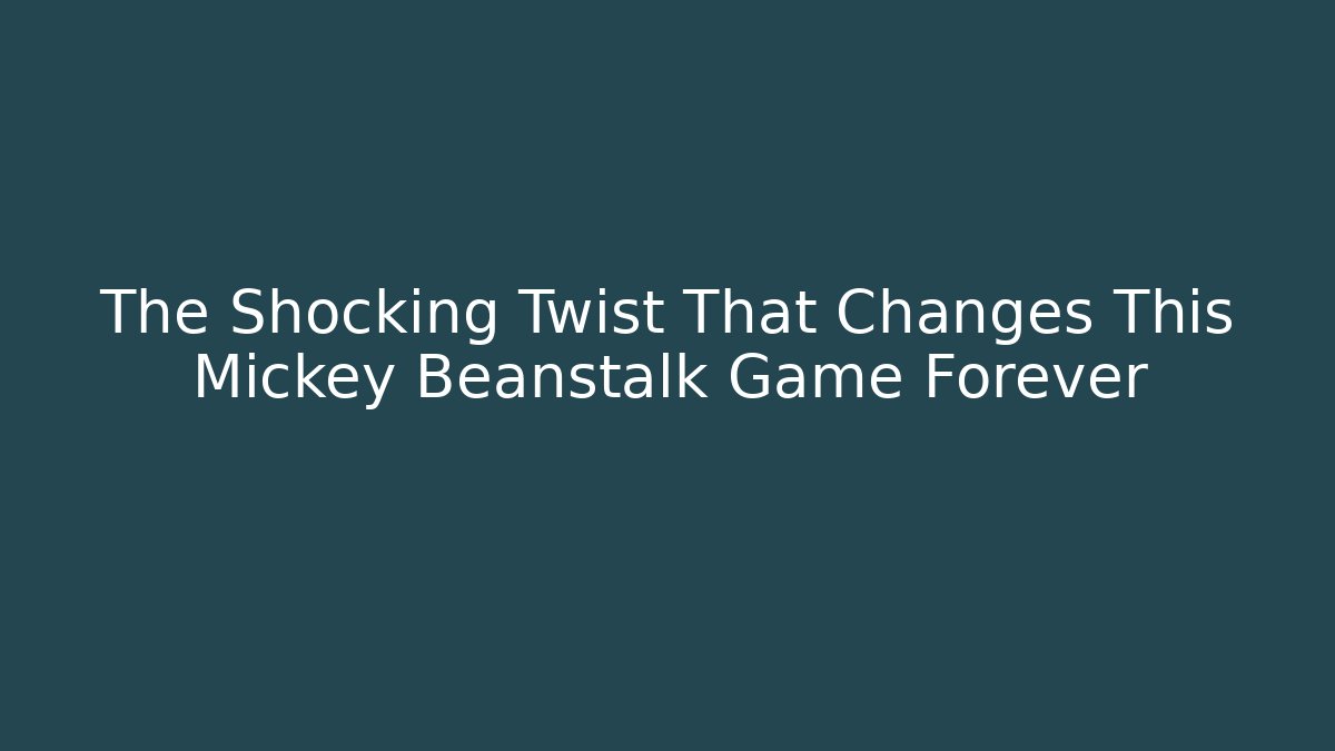 The Shocking Twist That Changes This Mickey Beanstalk Game Forever