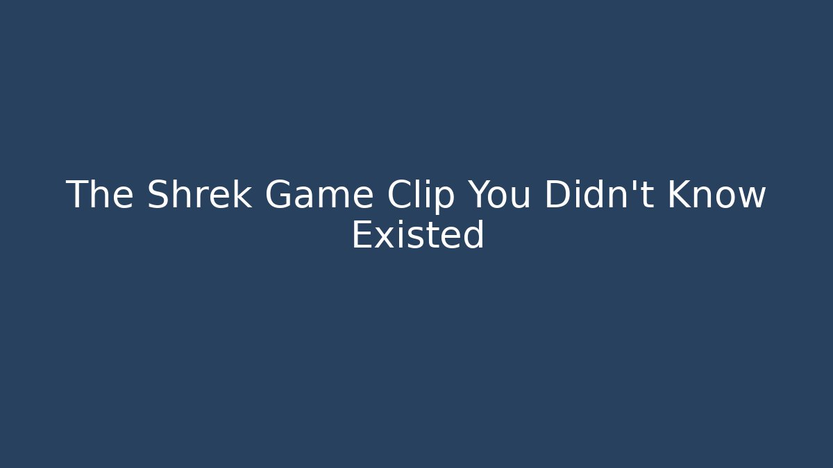 The Shrek Game Clip You Didn't Know Existed