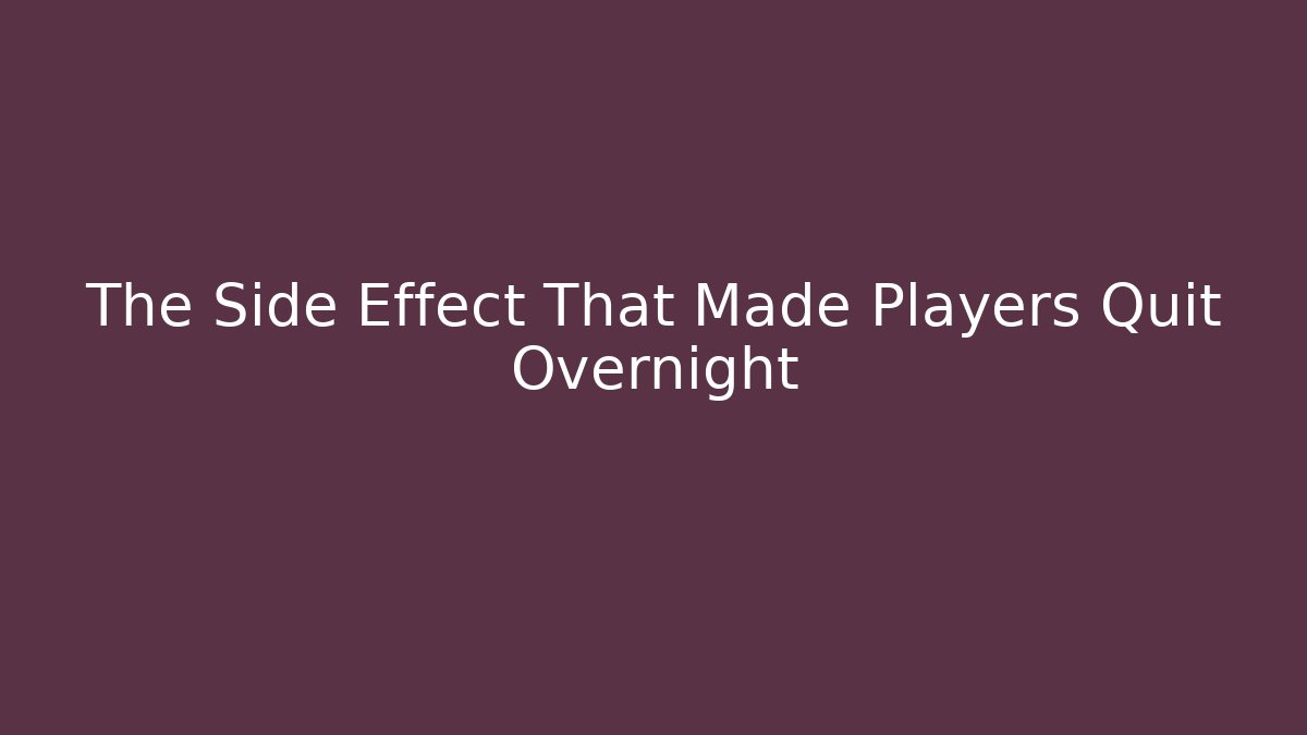 The Side Effect That Made Players Quit Overnight
