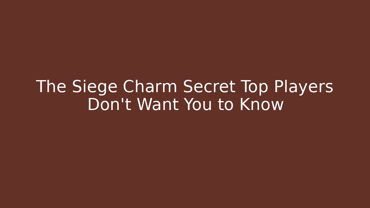 The Siege Charm Secret Top Players Don't Want You to Know