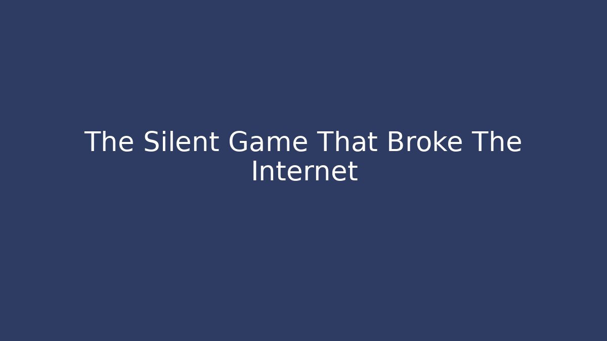 The Silent Game That Broke The Internet