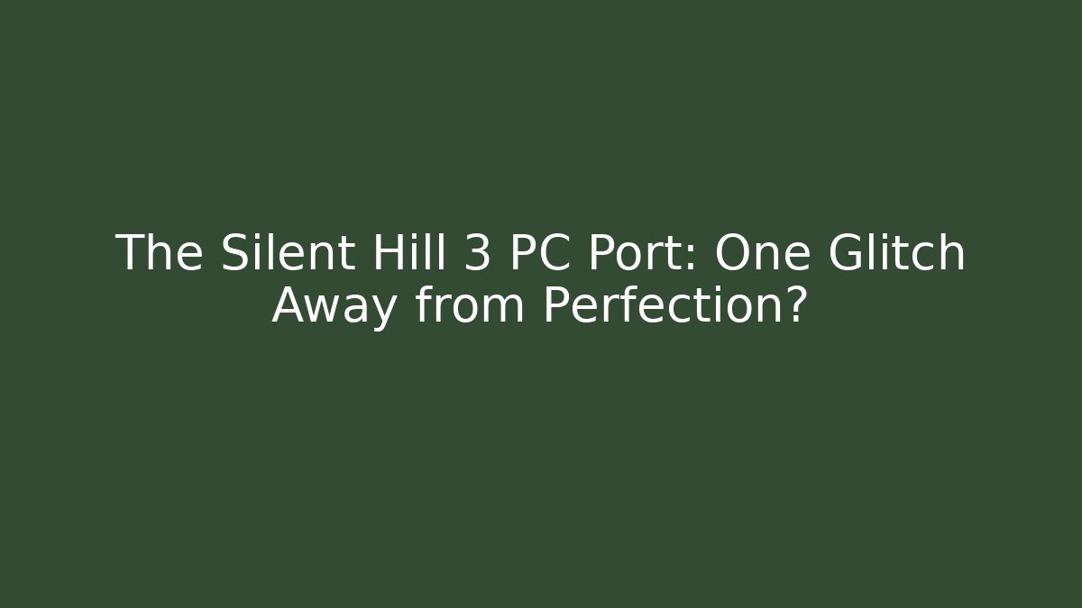 The Silent Hill 3 PC Port: One Glitch Away from Perfection?
