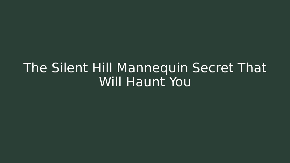 The Silent Hill Mannequin Secret That Will Haunt You
