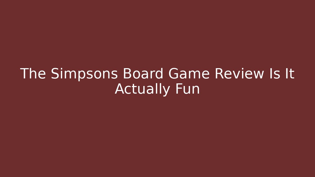 The Simpsons Board Game Review Is It Actually Fun - The Family Holidays