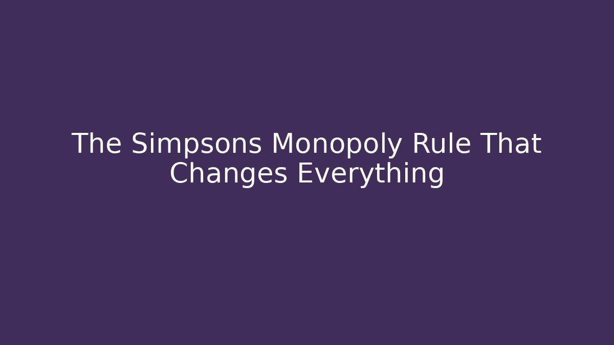 The Simpsons Monopoly Rule That Changes Everything - The Family Holidays