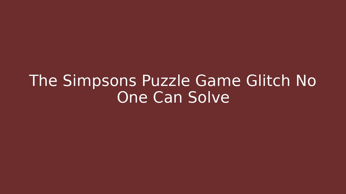 The Simpsons Puzzle Game Glitch No One Can Solve