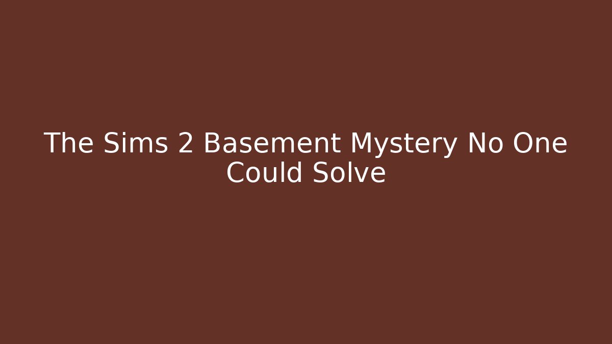 The Sims 2 Basement Mystery No One Could Solve