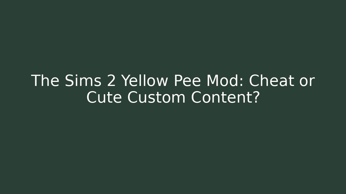 The Sims 2 Yellow Pee Mod: Cheat or Cute Custom Content?